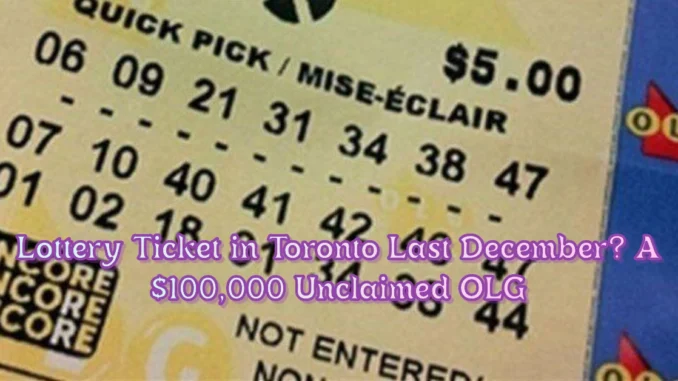 Did You Purchase a Lottery Ticket in Toronto Last December? A $100,000 Unclaimed OLG Encore Prize Is About to Expire